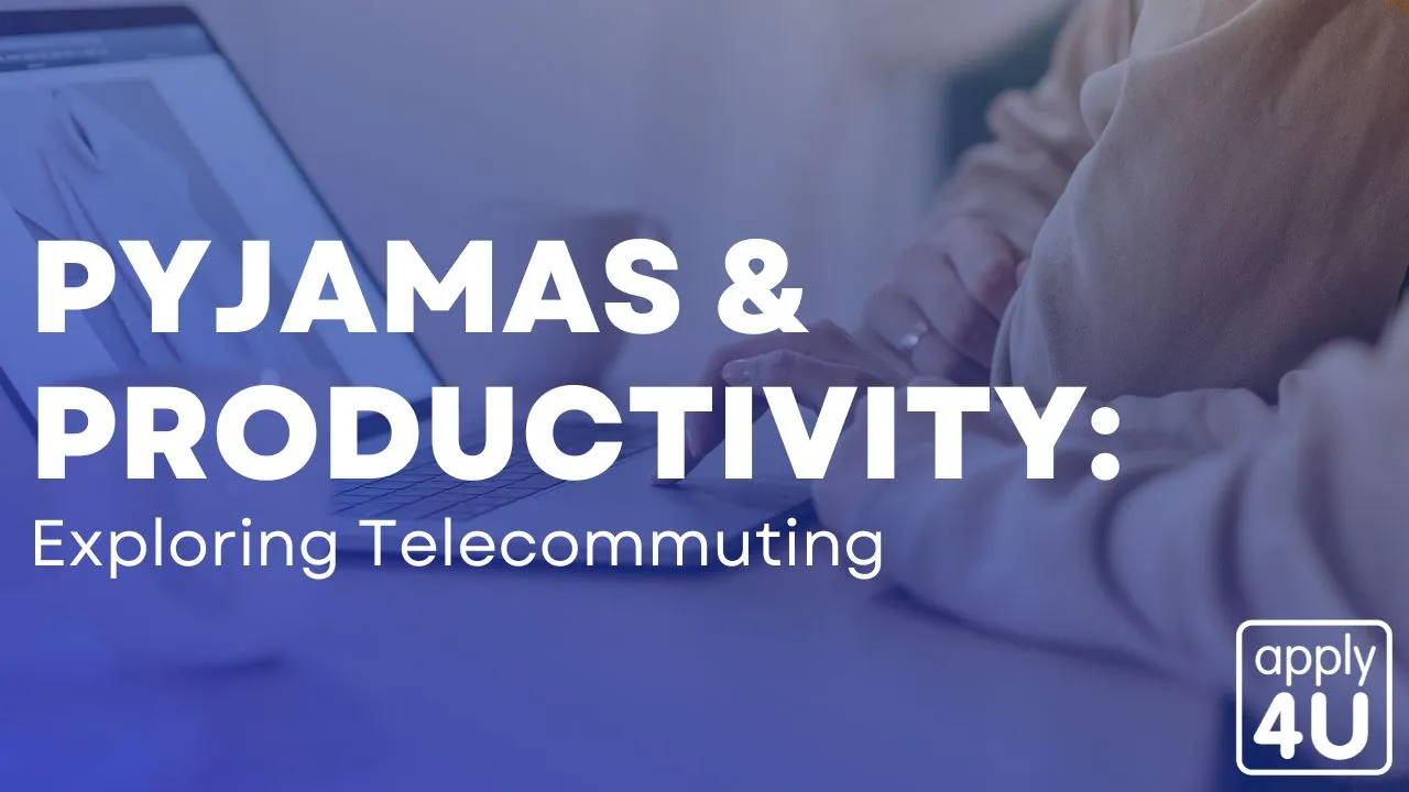 Pyjamas and Productivity: Exploring Telecommuting | Apply4U